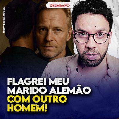 Peguei meu MARIDO ALEMÃO com OUTRO HOMEM