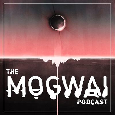 The Mogwai Podcast - Episode Seven