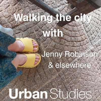 7. Walking the city with... Jenny Robinson and elsewhere