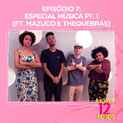Ep. 7 - Música pt. 1 (ft Mazuco e Thequebras)