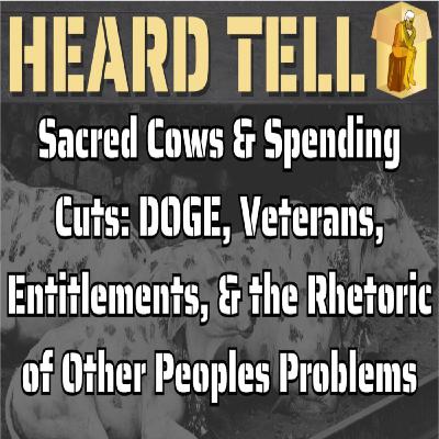 Sacred Cows & Spending Cuts: DOGE, Veterans, Entitlements, & the Rhetoric of Other People's Problems