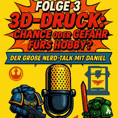 Folge 3 - 3D-Druck: Chance oder Gefahr fürs Hobby? Der große Nerd-Talk mit Daniel
