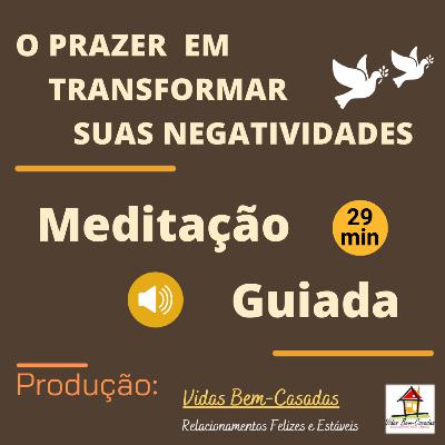 [Meditação Guiada] Prazer Real de Transformar Suas Negatividades [PW148] [Yr23] [Wk28] [S.Hontele-N.S.Costa]