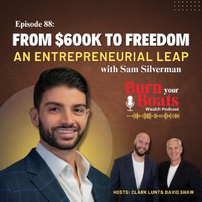 Episode 88: From $600K to Freedom: An Entrepreneurial Leap with Sam Silverman