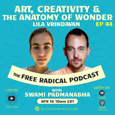 THE FREE RADICAL PODCAST #44 | Art, Creativity & the Anatomy of Wonder — Lila Vrindavana 4/16/25