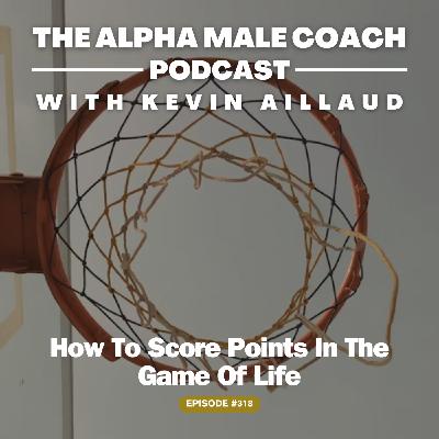Episode 318: How To Score Points In The Game Of Life