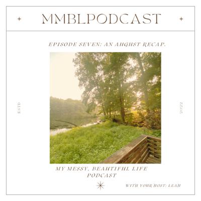 an august overview: my messy, beautiful life podcast: episode 7