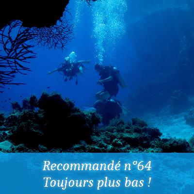 Recommandé n°64 - Toujours plus bas ! Recommandé n°64 - Toujours plus bas !