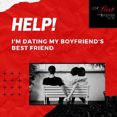 Help! I'm Dating My Boyfriend's Best Friend