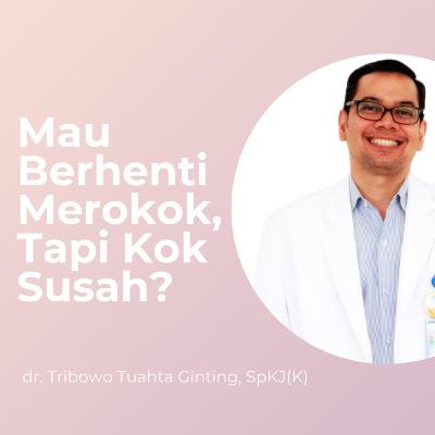 Mau Berhenti Merokok, Tapi Kok Susah? - With dr. Tribowo Tuahta Ginting, SpKJ(K)