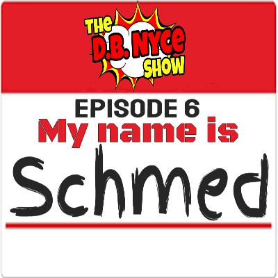 Episode 6: My Name Is Schmed Episode 6: My Name Is Schmed