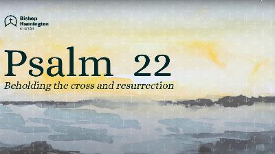 [Psalm 22  Beholding the Cross and Resurrection] | To Live with Jesus is to Live with Him as Lord| Nick Tucker | Psalm 22:1-31 - Audio