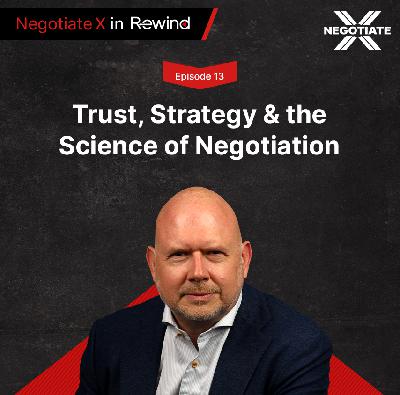 Episode 13: Trust, Strategy & the Science of Negotiation | Negotiate X in Rewind