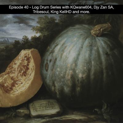 Episode 40, Log Drum Series with KQwane604, Djy Zan SA, Tribesoul, King KellHD and more