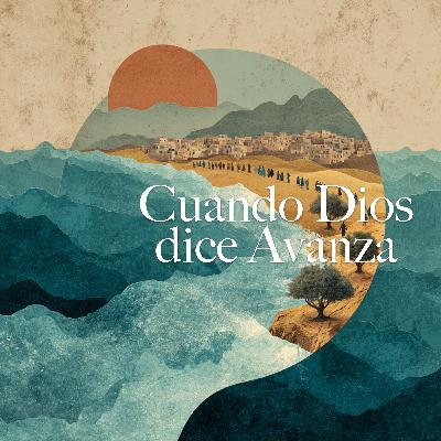 Cuando Dios Dice ‘Avanza’ (Aunque el Camino Aún No se Vea)