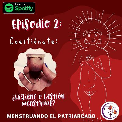 Episodio 2: Cuestiónate: Higiene o Gestión Menstrual? Episodio 2: Cuestiónate: Higiene o Gestión Menstrual?