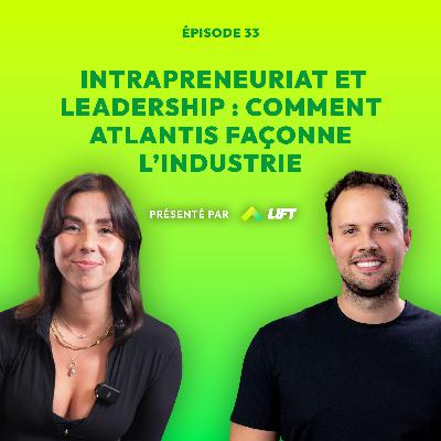 Intrapreneuriat et leadership : comment Atlantis façonne l’industrie - Sous Tension - Épisode 33