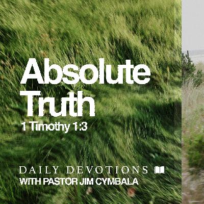 Daily Devotional | Absolute Truth | 1 Timothy 1:3 | Pastor Jim Cymbala