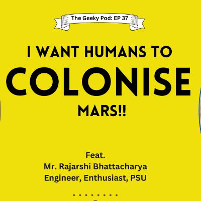 I want to see Humans colonising Mars!! | The Geeky Pod | ft. Rajarshi I want to see Humans colonising Mars!! | The Geeky Pod | ft. Rajarshi