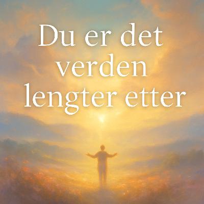 165. Du er mer enn du tror – og verden trenger nettopp deg 165. Du er mer enn du tror – og verden trenger nettopp deg