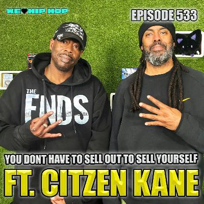 Episode 533 | You Don't Have To Sell Out To Sell Yourself ft. Citizen Kane | We Love Hip Hop