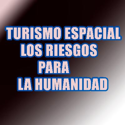 TURISMO ESPACIAL LOS RIESGOS PARA LA HUMANIDAD