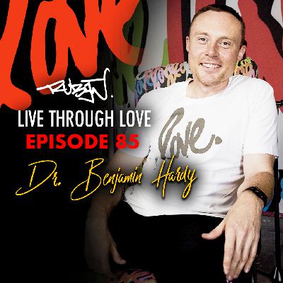 Ep. 85 - Living For Our Future Self: How to Unlock Our Past and Become Who We Want to Be with Dr. Benjamin Hardy