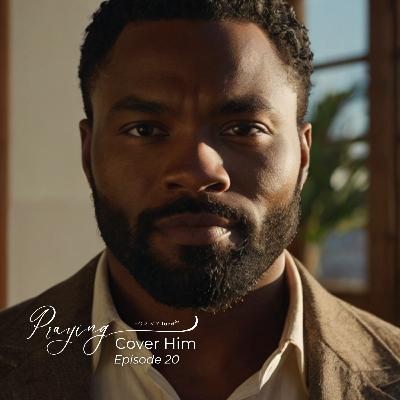 A Prayer for Men to Choose God | Cover Him Episode 20 | Praying For My lord Podcast