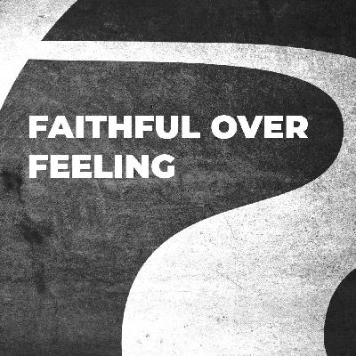 Faithful Over Feeling
