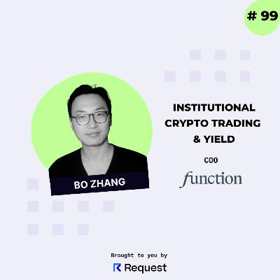 #99: Institutional Crypto Trading & Yield with Bo Zhang from Function #99: Institutional Crypto Trading & Yield with Bo Zhang from Function