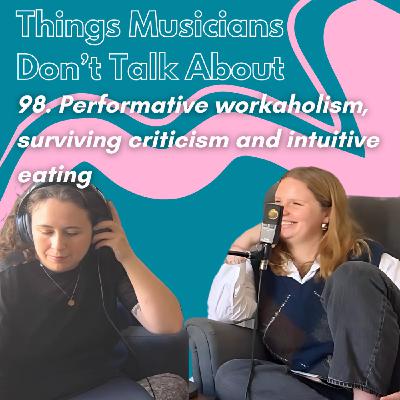 98. Performative workaholism, surviving criticism and intuitive eating