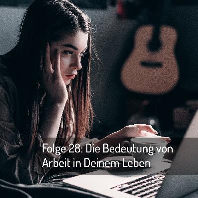 Folge 28: Die Bedeutung von Arbeit in Deinem Leben
