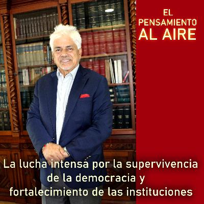 La lucha intensa por la supervivencia de la democracia y fortalecimiento de las instituciones La lucha intensa por la supervivencia de la democracia y fortalecimiento de las instituciones
