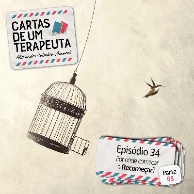 #034 - Por onde começar a recomeçar? Parte 3