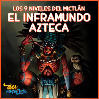 DSN 21: Los 9 niveles del Mictlán, el inframundo Azteca. DSN 21: Los 9 niveles del Mictlán, el inframundo Azteca.