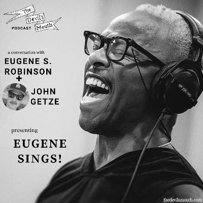 THE DEVIL'S MOUTH Vol. 170: a conversation with Eugene S. Robinson & John Getze - presenting EUGENE SINGS! THE DEVIL'S MOUTH Vol. 170: a conversation with Eugene S. Robinson & John Getze - presenting EUGENE SINGS!