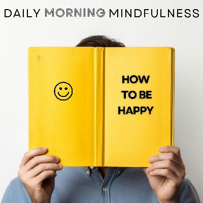 Morning Mindfulness - How to Be Happy