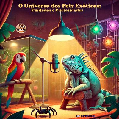 Episódio 16 - O Universo dos Pets Exóticos: Cuidados e Curiosidades Episódio 16 - O Universo dos Pets Exóticos: Cuidados e Curiosidades