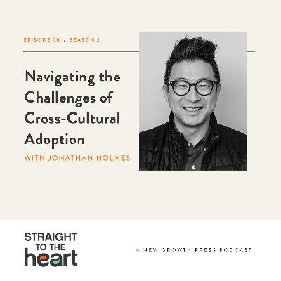 Navigating the Challenges of Cross-Cultural Adoption with Jonathan Holmes