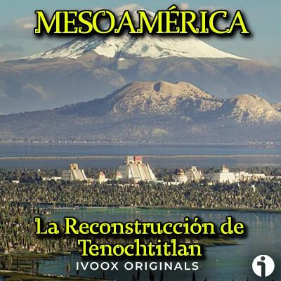 Profundizando: la Reconstrucción de Tenochtitlán - Episodio exclusivo para mecenas