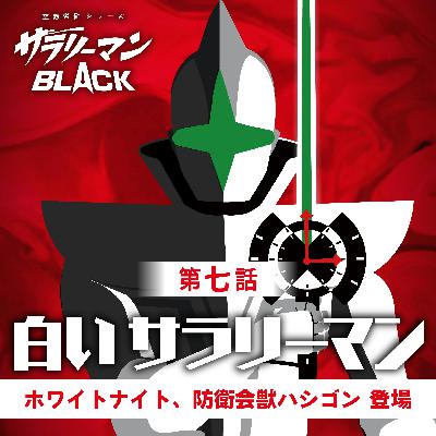 第７話『白いサラリーマン』～ホワイトナイト、防衛会獣ハシゴン登場～