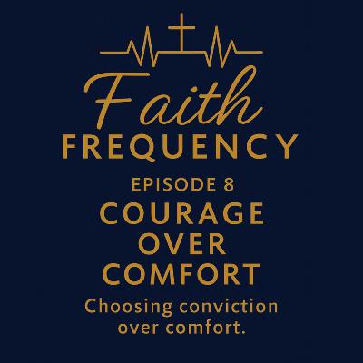 Faith Frequency | Episode 8: Courage Over Comfort Faith Frequency | Episode 8: Courage Over Comfort
