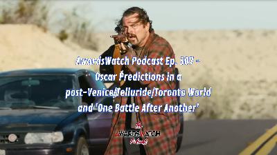 AwardsWatch Podcast Ep. 307 - Oscar Predictions in a post-Venice/Telluride/Toronto World and 'One Battle After Another'