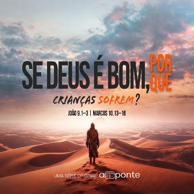 Se Deus é Bom, Por Quê? | Por Que as Crianças Sofrem?