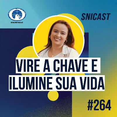 SNICAST #264 - Vire a chave e ilumine sua vida