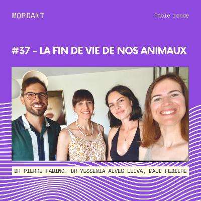 #37 - Table ronde : La fin de vie de nos animaux avec Dr Alves Leiva, Dr Fabing & Maud Fediere