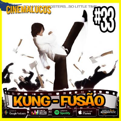 Cinemalucos - 33 / Kung - Fusão