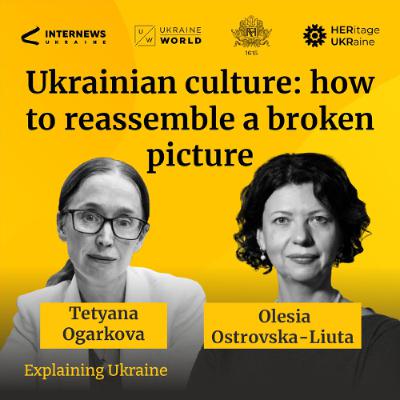 Ukrainian culture: how to reassemble a broken picture - with Olesia Ostrovska-Liuta Ukrainian culture: how to reassemble a broken picture - with Olesia Ostrovska-Liuta