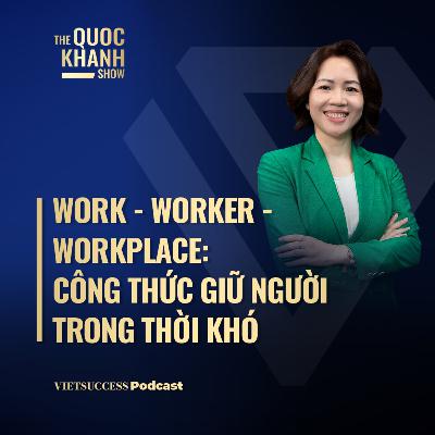 Quỳnh Phương, Talentnet| Work-Worker-Workplace: Công thức giữ người trong thời khó |TQKS #120