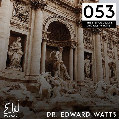 053: Dr. Edward Watts and "The Eternal Decline and Fall of Rome"